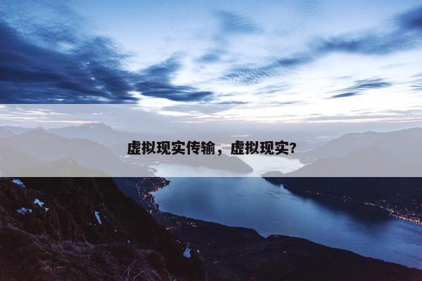 虚拟现实传输，虚拟现实?