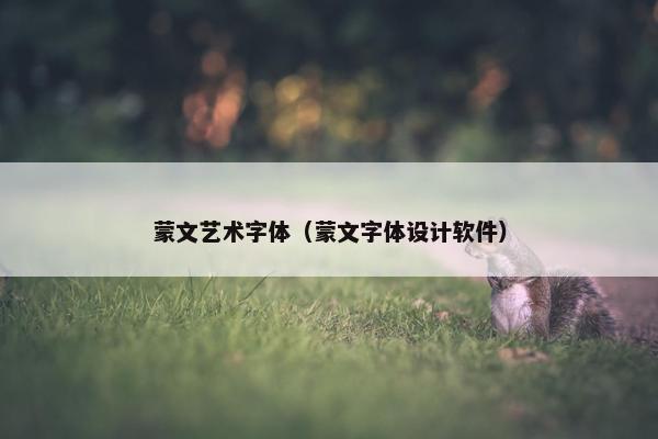 蒙文艺术字体（蒙文字体设计软件）