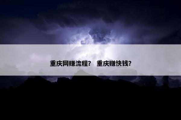 重庆网赚流程？ 重庆赚快钱？