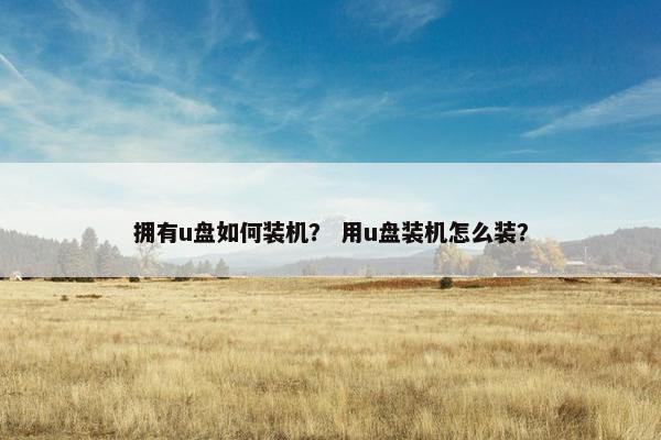 拥有u盘如何装机？ 用u盘装机怎么装？