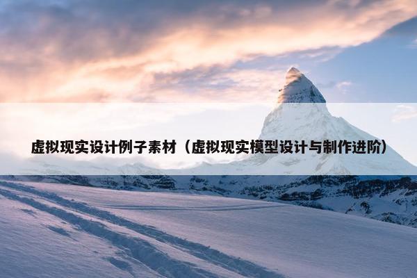 虚拟现实设计例子素材（虚拟现实模型设计与制作进阶）