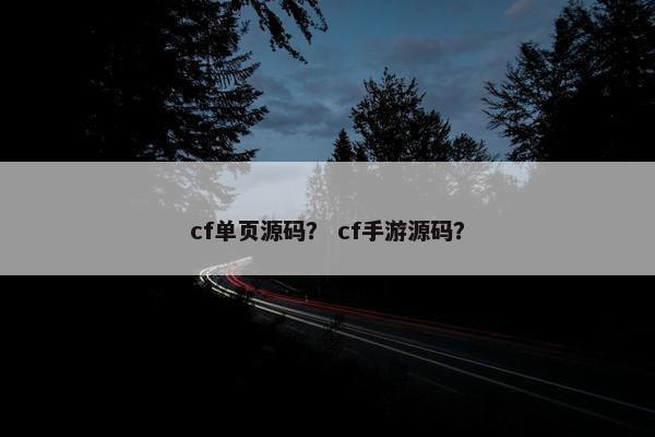 cf单页源码？ cf手游源码？