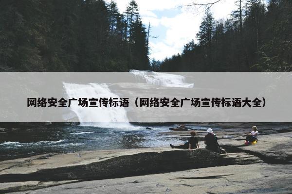 网络安全广场宣传标语（网络安全广场宣传标语大全）