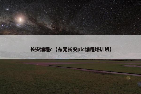 长安编程c（东莞长安plc编程培训班）
