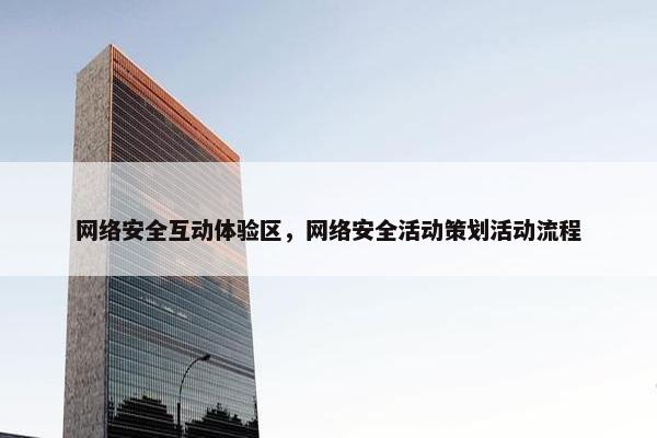 网络安全互动体验区，网络安全活动策划活动流程