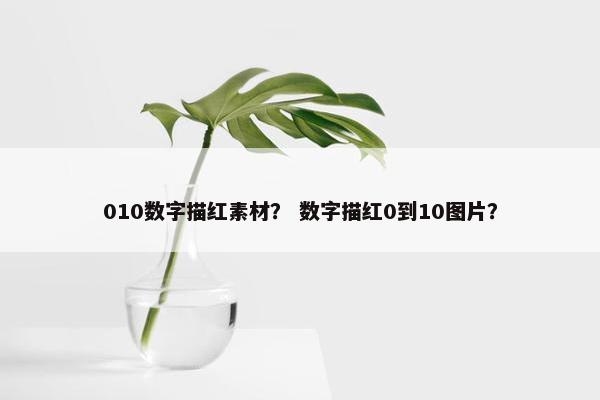 010数字描红素材？ 数字描红0到10图片？