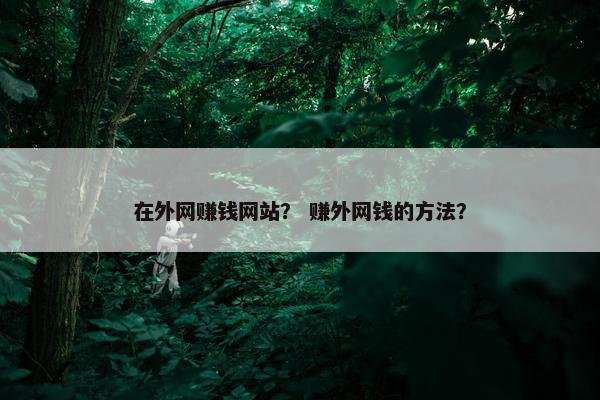 在外网赚钱网站？ 赚外网钱的方法？