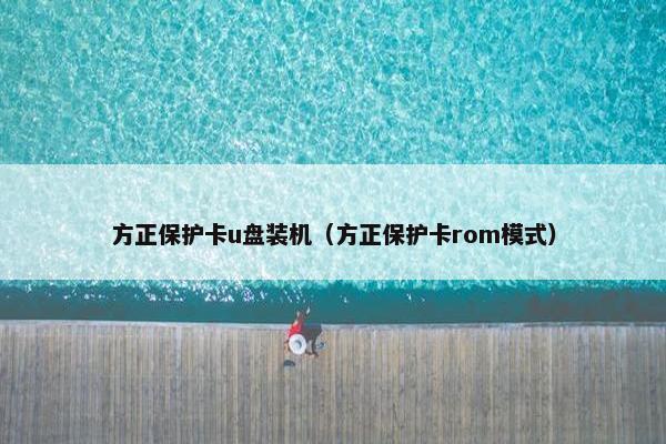 方正保护卡u盘装机（方正保护卡rom模式）