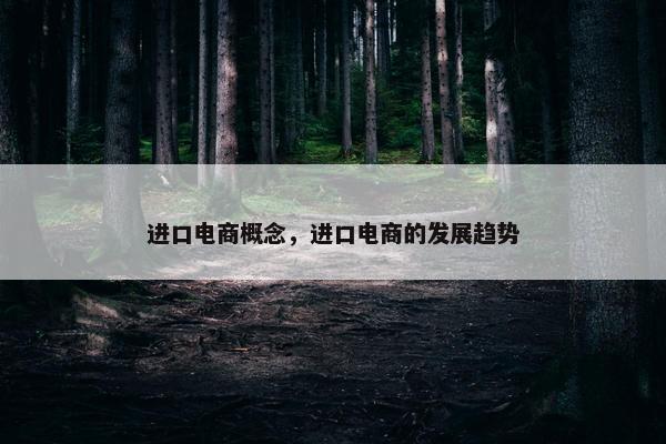 进口电商概念，进口电商的发展趋势