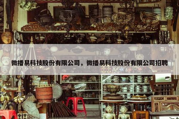 微播易科技股份有限公司，微播易科技股份有限公司招聘