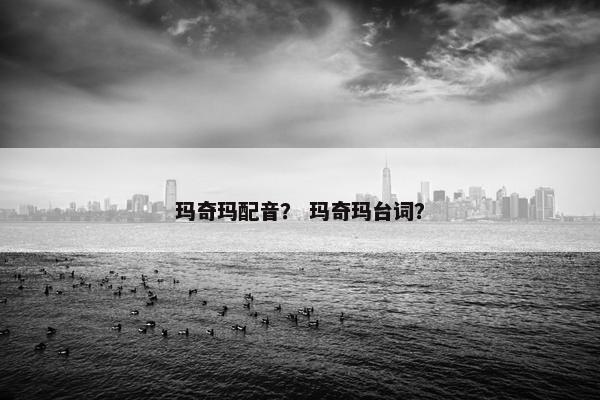 玛奇玛配音？ 玛奇玛台词？