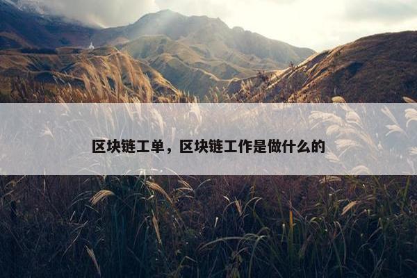 区块链工单，区块链工作是做什么的