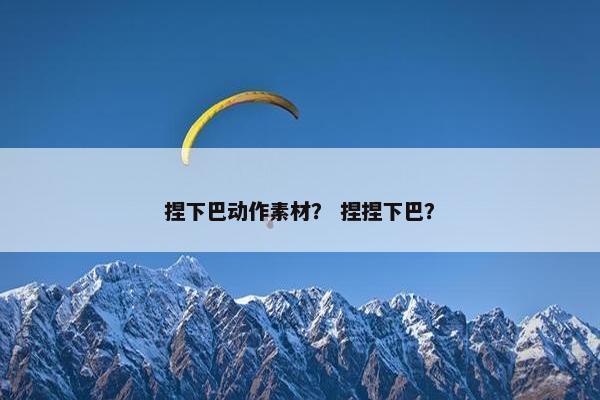 捏下巴动作素材？ 捏捏下巴？