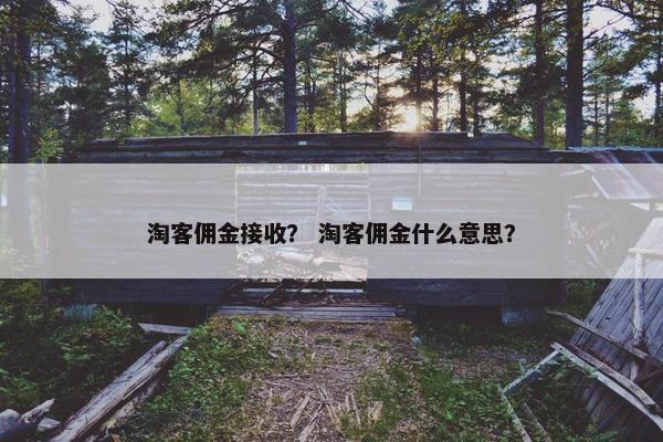 淘客佣金接收？ 淘客佣金什么意思？