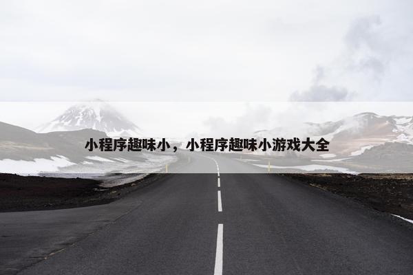 小程序趣味小，小程序趣味小游戏大全