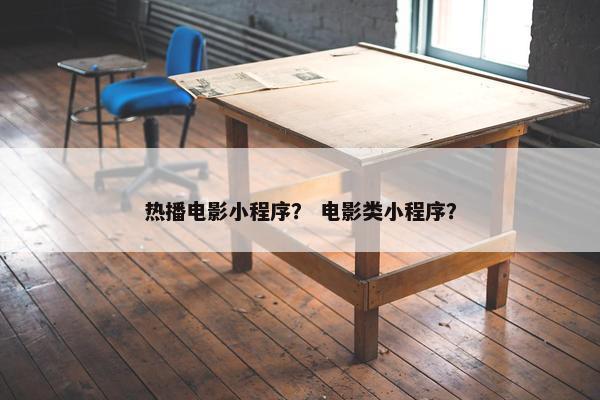 热播电影小程序？ 电影类小程序？