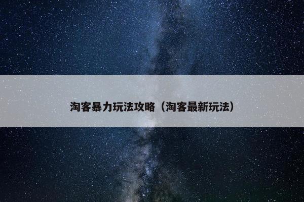 淘客暴力玩法攻略（淘客最新玩法）