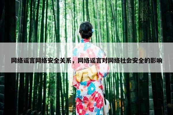 网络谣言网络安全关系，网络谣言对网络社会安全的影响