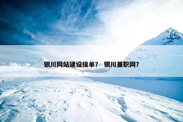 银川网站建设接单？ 银川兼职网？