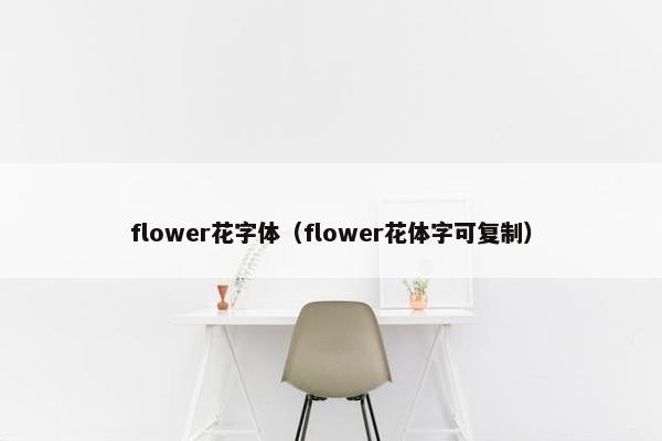 flower花字体（flower花体字可复制）