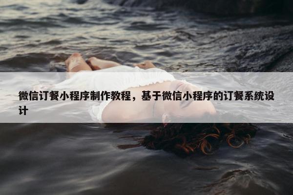 微信订餐小程序制作教程，基于微信小程序的订餐系统设计