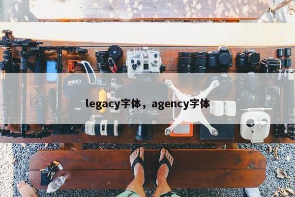 legacy字体，agency字体