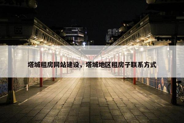 塔城租房网站建设，塔城地区租房子联系方式