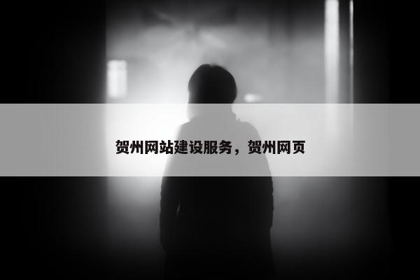 贺州网站建设服务，贺州网页