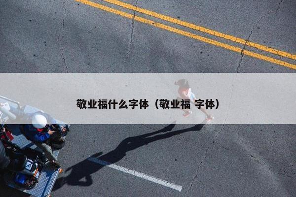 敬业福什么字体（敬业福 字体）