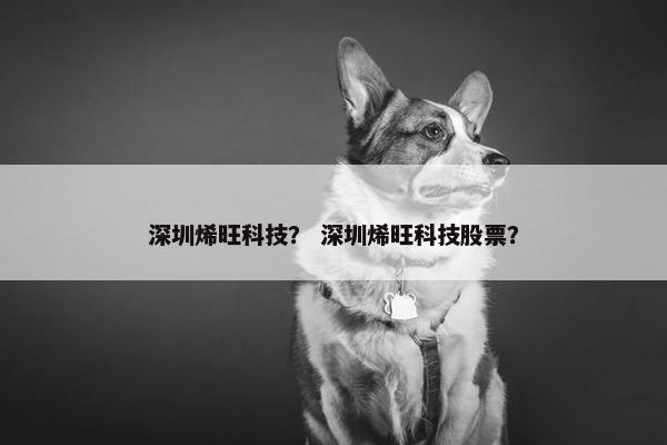 深圳烯旺科技？ 深圳烯旺科技股票？