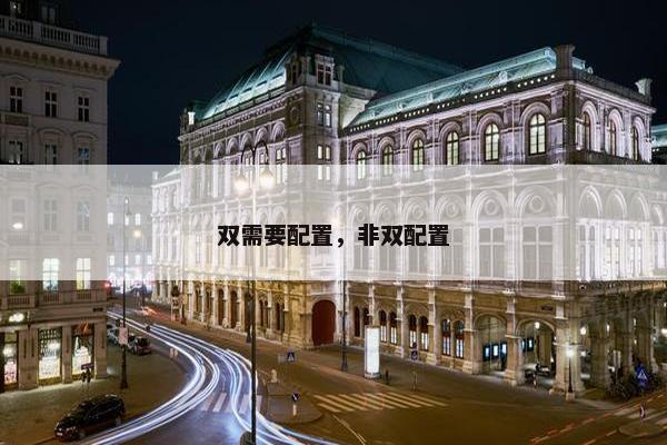 双需要配置，非双配置