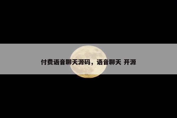 付费语音聊天源码，语音聊天 开源
