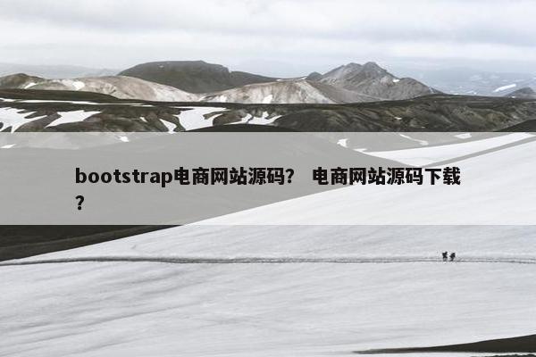 bootstrap电商网站源码？ 电商网站源码下载？
