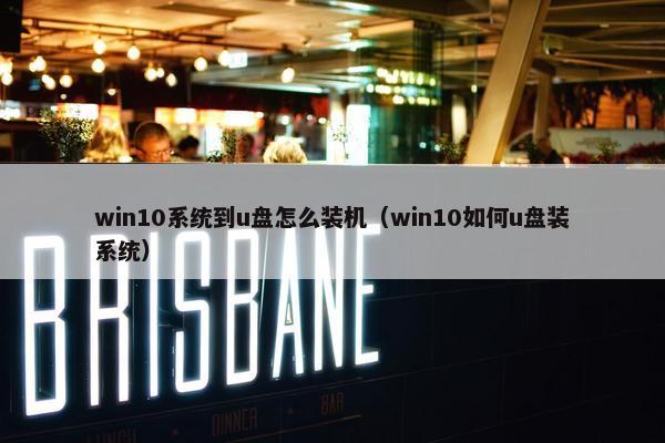 win10系统到u盘怎么装机（win10如何u盘装系统）