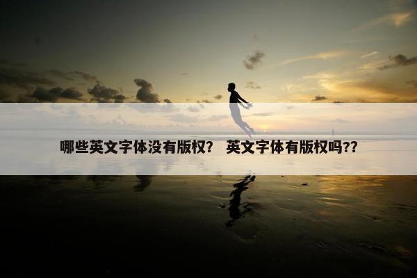 哪些英文字体没有版权？ 英文字体有版权吗?？