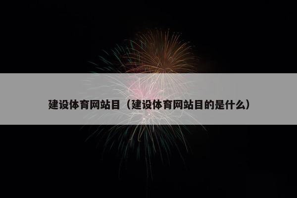 建设体育网站目（建设体育网站目的是什么）