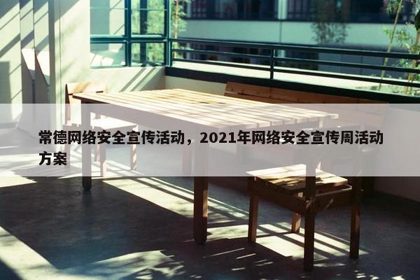 常德网络安全宣传活动，2021年网络安全宣传周活动方案