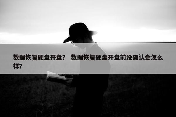 数据恢复硬盘开盘？ 数据恢复硬盘开盘前没确认会怎么样？