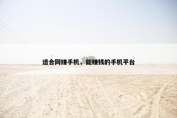 适合网赚手机，能赚钱的手机平台