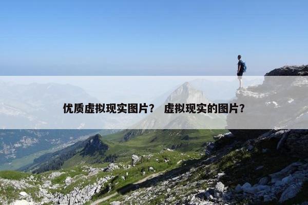 优质虚拟现实图片？ 虚拟现实的图片？