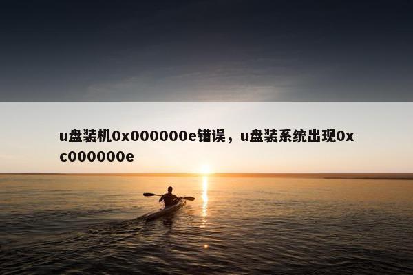 u盘装机0x000000e错误，u盘装系统出现0xc000000e