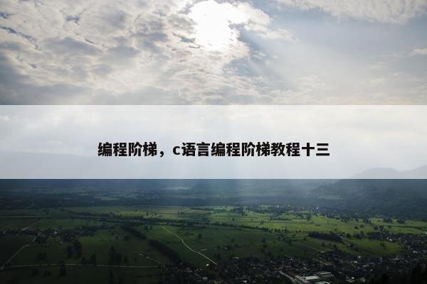 编程阶梯，c语言编程阶梯教程十三