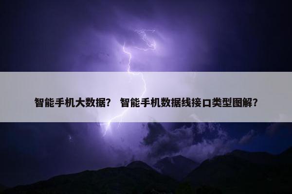智能手机大数据？ 智能手机数据线接口类型图解？
