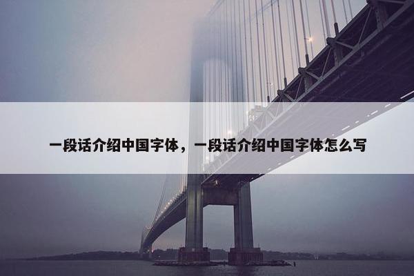 一段话介绍中国字体，一段话介绍中国字体怎么写