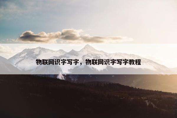 物联网识字写字，物联网识字写字教程