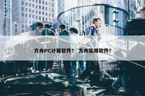 方舟PC计算软件？ 方舟实用软件？