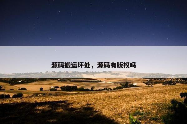 源码搬运坏处，源码有版权吗