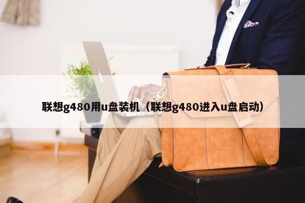 联想g480用u盘装机（联想g480进入u盘启动）