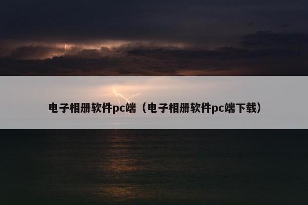 电子相册软件pc端（电子相册软件pc端下载）