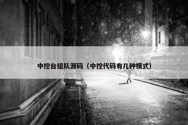 中控台组队源码（中控代码有几种模式）